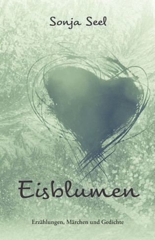 Eisblumen: Erzählungen, Märchen Und Gedichte (German Edition)