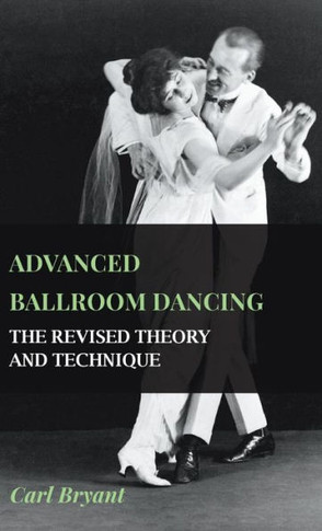 Advanced Ballroom Dancing - The Revised Theory and Technique - 9781445515236