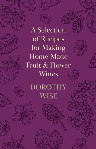 A Selection of Recipes for Making Home-Made Fruit and Flower Wines