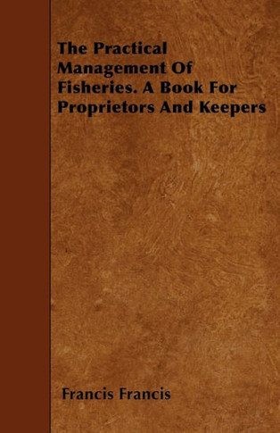The Practical Management of Fisheries - A Book for Proprietors and Keepers