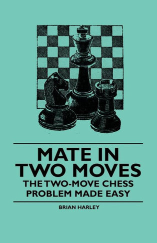 Mate in Two Moves - The Two-Move Chess Problem Made Easy - 9781446522561