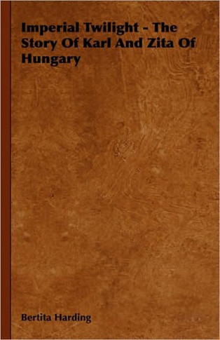 Imperial Twilight - The Story of Karl and Zita of Hungary