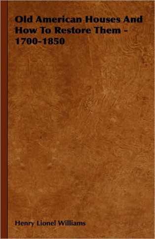 Old American Houses and How to Restore Them - 1700-1850