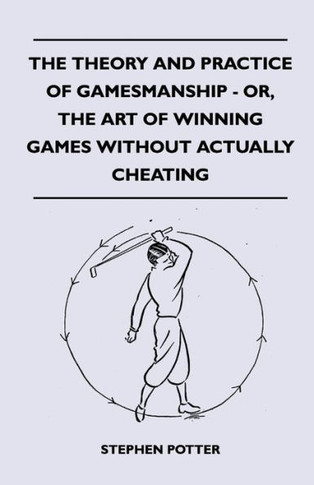The Theory And Practice Of Gamesmanship - Or, The Art Of Winning Games Without Actually Cheating