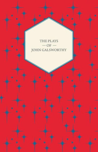 The Plays of John Galsworthy