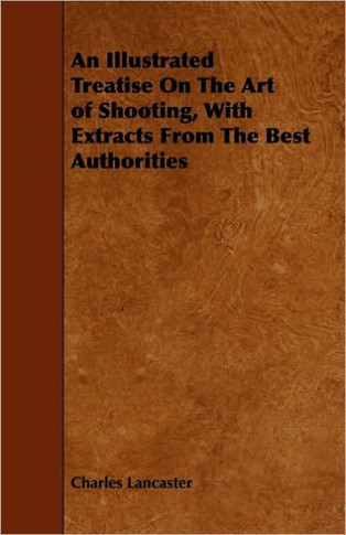 An Illustrated Treatise On The Art of Shooting, With Extracts From The Best Authorities - 9781444653427