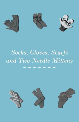 Socks, Gloves, Scarfs and Two Needle Mittens