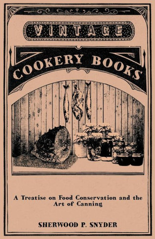 A Treatise on Food Conservation and the Art of Canning