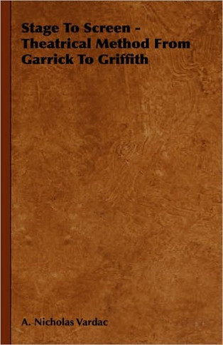 Stage To Screen - Theatrical Method From Garrick To Griffith