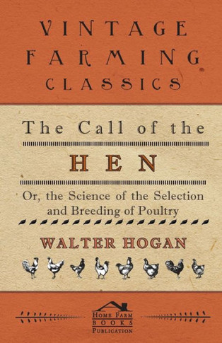 The Call of the Hen - Or the Science of the Selection and Breeding of Poultry