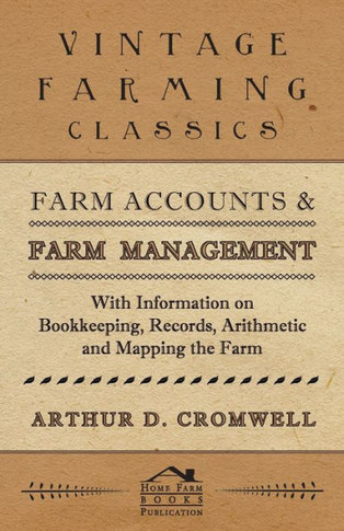 Farm Accounts and Farm Management - With Information on Book Keeping, Records, Arithmetic and Mapping the Farm