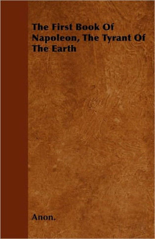 The First Book Of Napoleon, The Tyrant Of The Earth