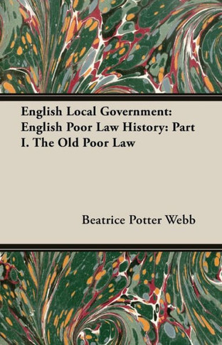 English Local Government: English Poor Law History: Part I. the Old Poor Law