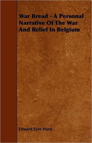 War Bread - A Personal Narrative Of The War And Relief In Belgium - 9781444665895