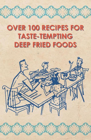 Over 100 Recipes For Taste-Tempting Deep Fried Foods - 9781445509938
