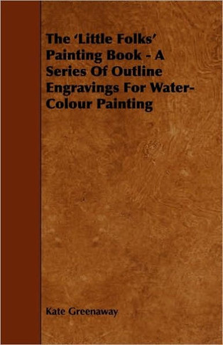 The 'Little Folks' Painting Book - A Series of Outline Engravings for Water-Colour Painting