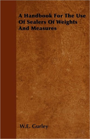 A Handbook For The Use Of Sealers Of Weights And Measures