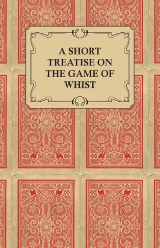 A Short Treatise on the Game of Whist - Containing the Laws of the Game