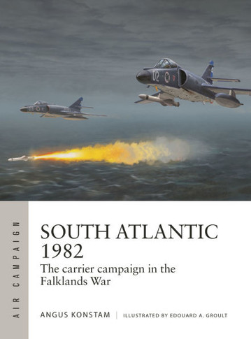 South Atlantic 1982: The Carrier Campaign in the Falklands War