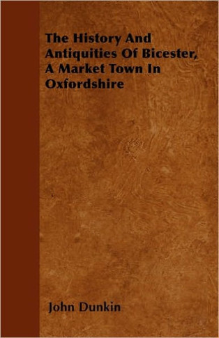 The History And Antiquities Of Bicester, A Market Town In Oxfordshire - Large Print