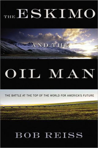 Eskimo and the Oil Man: The Battle at the Top of the World for America's Future