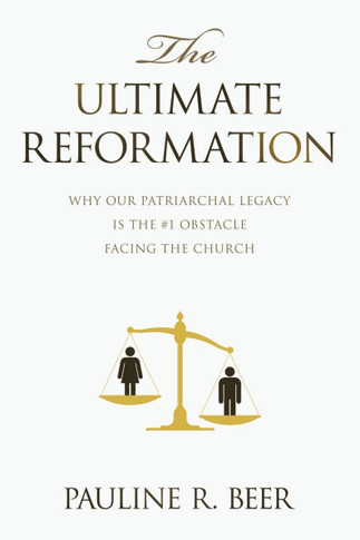 The Ultimate Reformation: Why Our Patriarchal Legacy Is the #1 Obstacle Facing the Church - 9781489750242