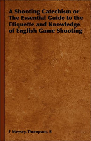 A Shooting Catechism or the Essential Guide to the Etiquette and Knowledge of English Game Shooting