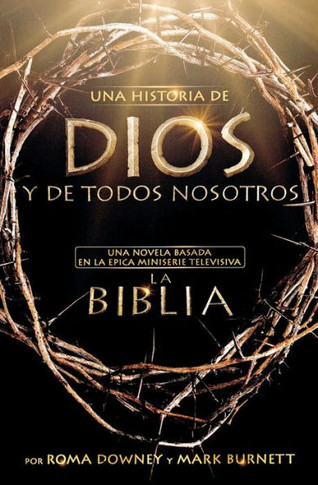 Una Historia de Dios Y de Todos Nosotros: Una Novela Basada En La ??ica Miniserie Televisiva La Biblia