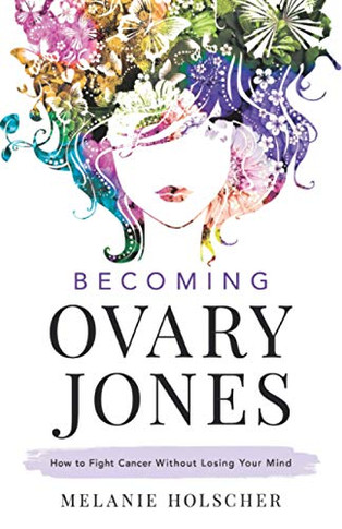 Becoming Ovary Jones: How to Fight Cancer Without Losing Your Mind - 9781544516448