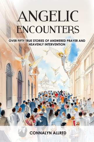Angelic Encounters: Over Fifty True Stories of Answered Prayer and Heavenly Intervention