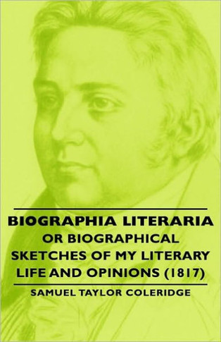 Biographia Literaria - Or Biographical Sketches of My Literary Life and Opinions (1817)