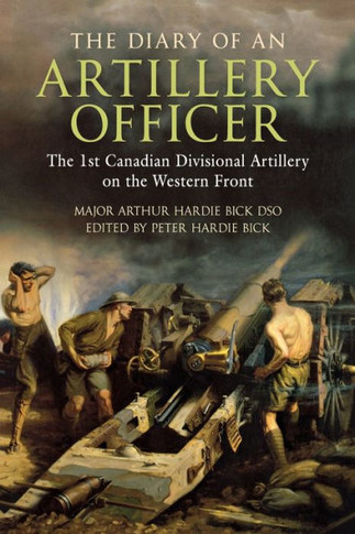 The Diary of an Artillery Officer: The 1st Canadian Divisional Artillery on the Western Front