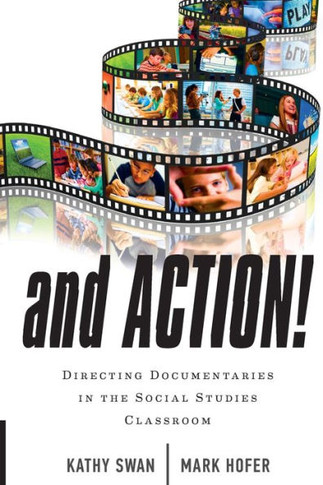 And Action!: Directing Documentaries in the Social Studies Classroom - 9781475801484