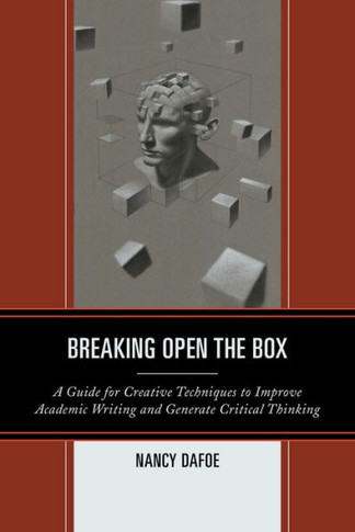Breaking Open the Box: A Guide for Creative Techniques to Improve Academic Writing and Generate Critical Thinking - 9781475802733