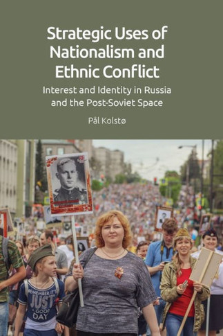 Strategic Uses of Nationalism and Ethnic Conflict: Interest and Identity in Russia and the Post-Soviet Space