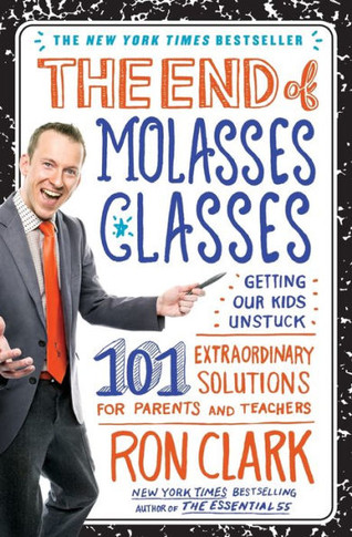 The End of Molasses Classes: Getting Our Kids Unstuck: 101 Extraordinary Solutions for Parents and Teachers