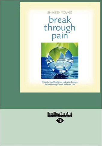 Break Through Pain: A Step-By-Step Mindfulness Meditation Program for Transforming Chronic and Acute Pain (Easyread Large Edition) - Large Print