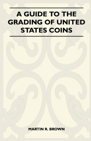 A Guide To The Grading Of United States Coins - 9781446507339