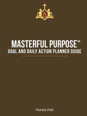 Masterful Purpose(TM): Goal and Daily Action Planner Guide
