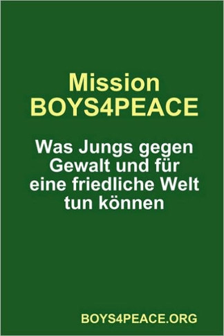 Mission BOYS4PEACE: Was Jungs gegen Gewalt und f?? eine friedliche Welt tun k??nen