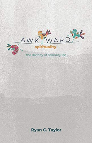Awkward Spirituality : The Divinity of Ordinary Life