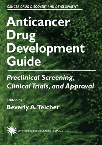 Anticancer Drug Development Guide: Preclinical Screening, Clinical Trials, and Approval - 9781461581543