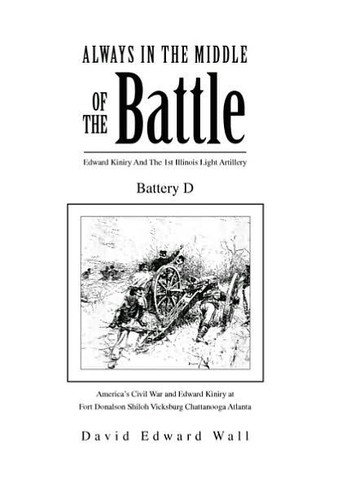 Always In The Middle Of The Battle: Edward Kiniry And The 1st Illinois Light Artillery Battery D: Edward Kiniry And The 1st Illinois Light Artillery B - 9781453545263