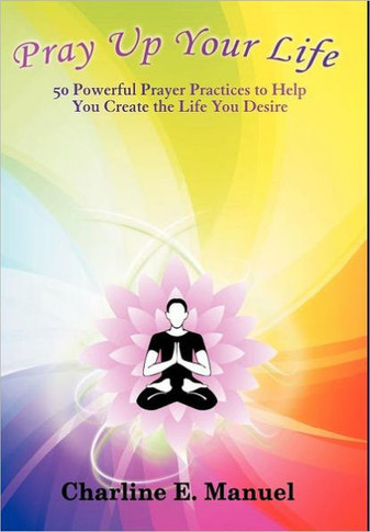 Pray Up Your Life: 50 Powerful Prayer Practices to Help You Create the Life That You Desire - 9781452547978