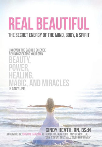 Real Beautiful the Secret Energy of the Mind, Body, and Spirit: Uncovering the Sacred Science Behind Creating Your Own Beauty, Power, Healing, Magic, - 9781452579276