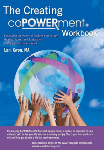 Creating Copowerment (R) Workbook: Embracing the Power of Positive Psychology, Healing Stories and Explorations to Create the Life You Want - 9781452579306