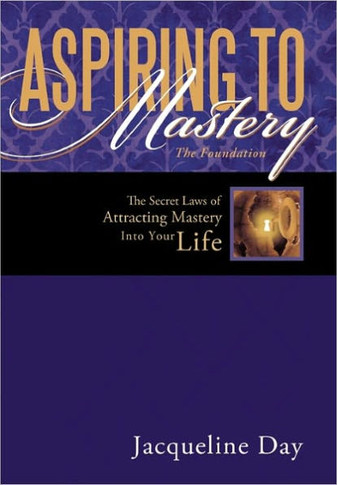 Aspiring to Mastery the Foundation: The Secret Laws of Attracting Mastery Into Your Life. - 9781452529752