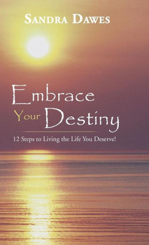 Embrace Your Destiny: 12 Steps to Living the Life You Deserve! - 9781452585192