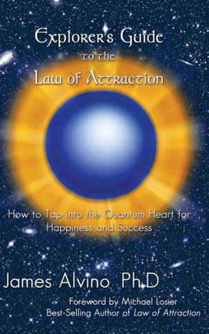 Explorer's Guide to the Law of Attraction: How to Tap Into the Quantum-Heart for Happiness and Success - 9781452565781