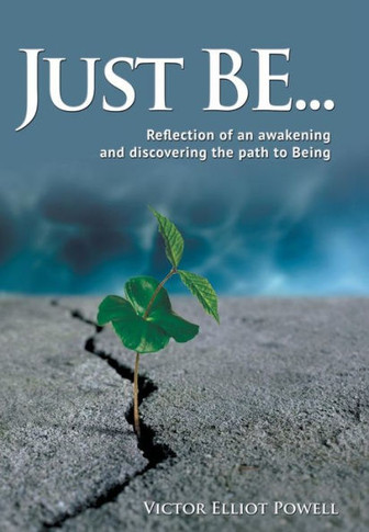 Just Be...: Reflection of an Awakening and Discovering the Path to Being - 9781452567259